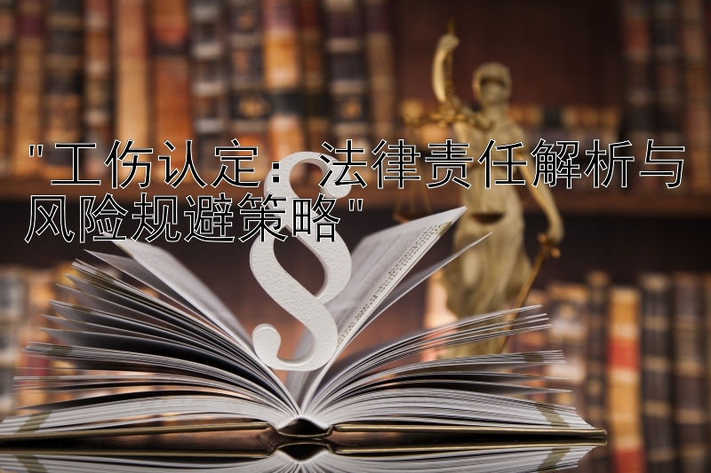 工伤认定：法律责任解析与风险规避策略