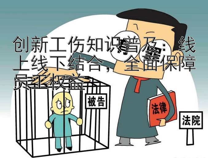 创新工伤知识普及：线上线下结合，全面保障员工权益