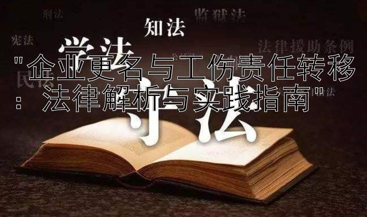 企业更名与工伤责任转移：法律解析与实践指南