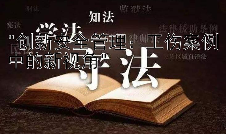 创新安全管理：工伤案例中的新视角