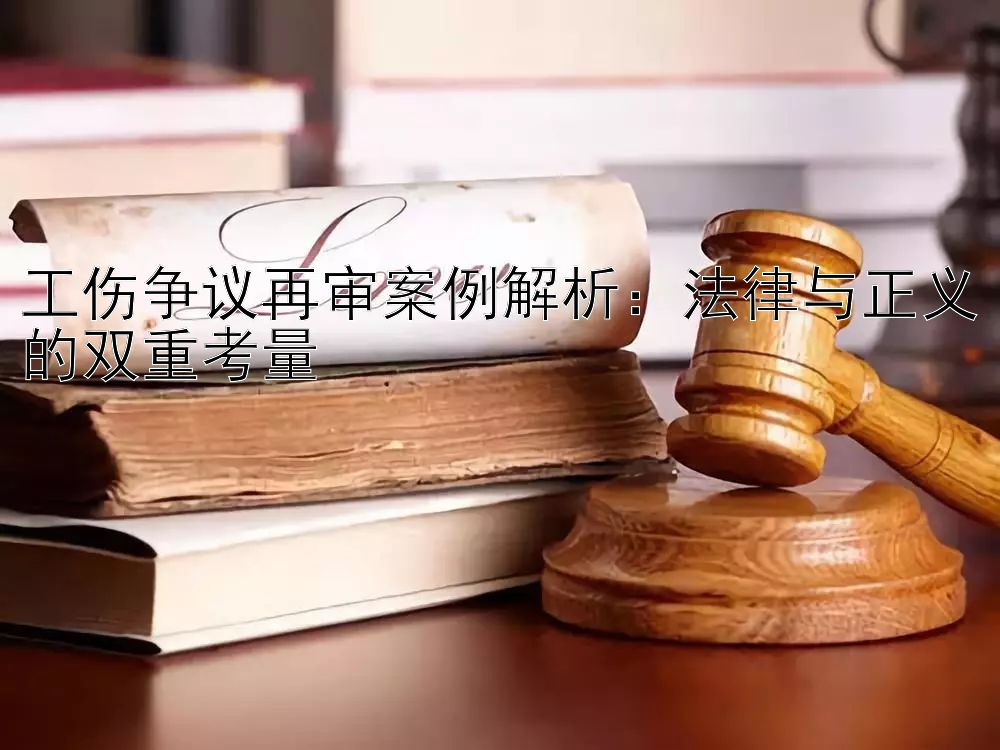 工伤争议再审案例解析：法律与正义的双重考量