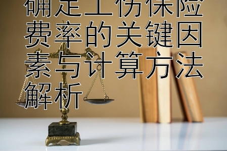 确定工伤保险费率的关键因素与计算方法解析