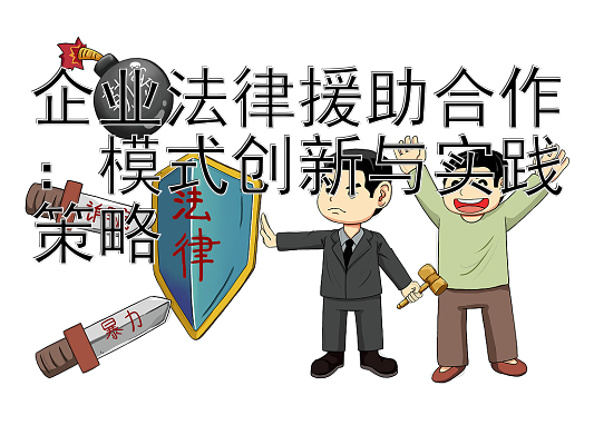 企业法律援助合作：模式创新与实践策略