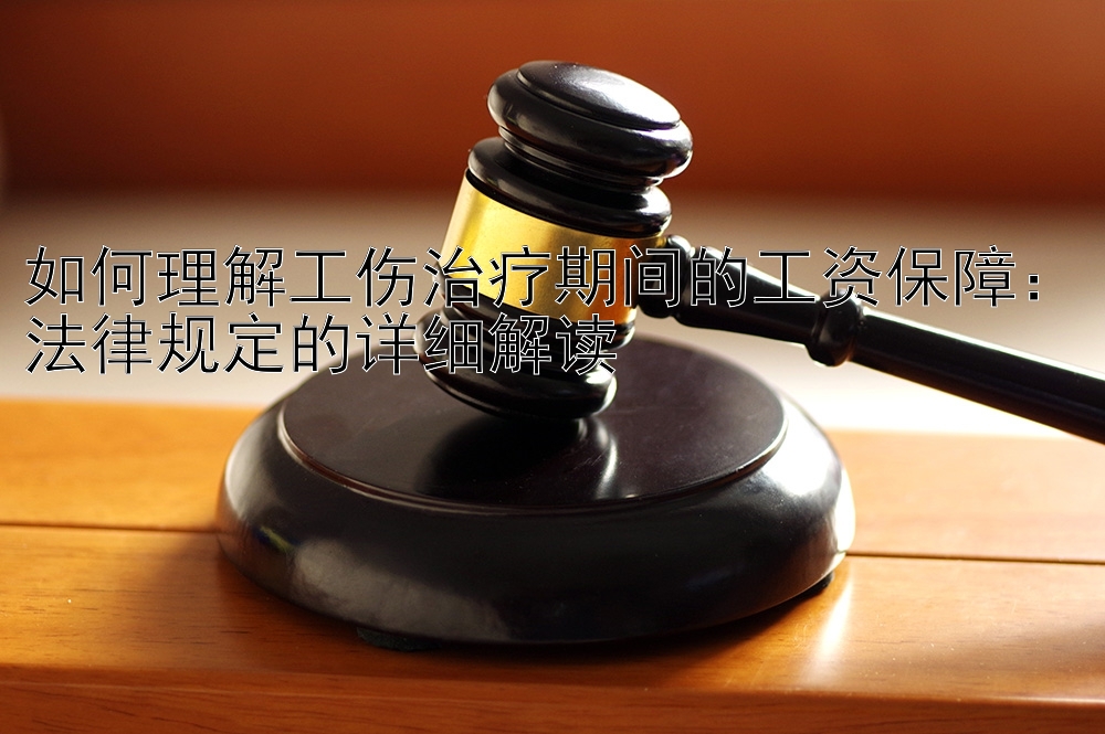 如何理解工伤治疗期间的工资保障：法律规定的详细解读