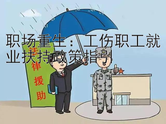 职场重生：工伤职工就业扶持政策指引