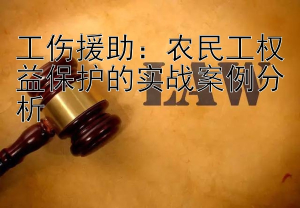 工伤援助：农民工权益保护的实战案例分析