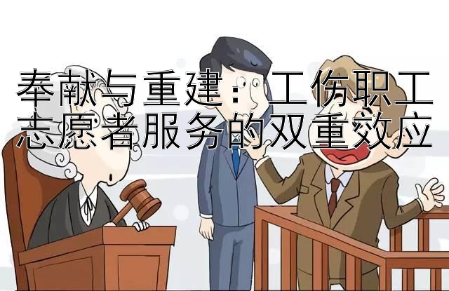 奉献与重建：工伤职工志愿者服务的双重效应