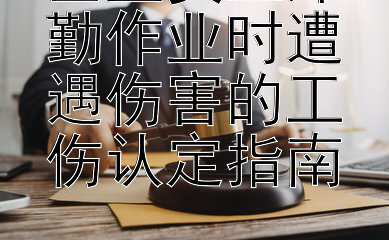 企业员工外勤作业时遭遇伤害的工伤认定指南