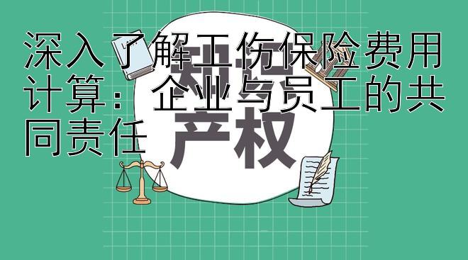 深入了解工伤保险费用计算：企业与员工的共同责任