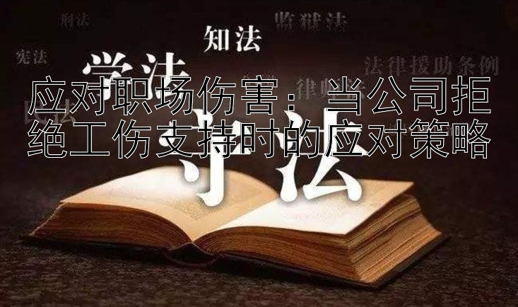 应对职场伤害：当公司拒绝工伤支持时的应对策略