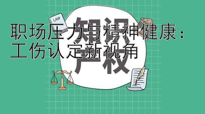 职场压力与精神健康：工伤认定新视角