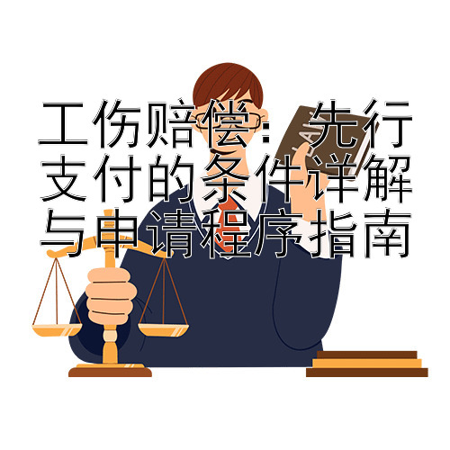 工伤赔偿：先行支付的条件详解与申请程序指南