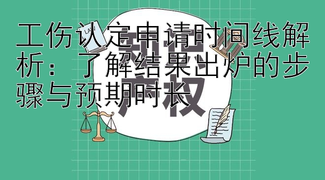 工伤认定申请时间线解析：了解结果出炉的步骤与预期时长