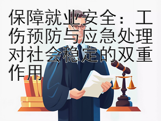 保障就业安全：工伤预防与应急处理对社会稳定的双重作用