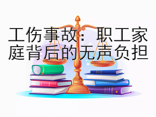 工伤事故：职工家庭背后的无声负担