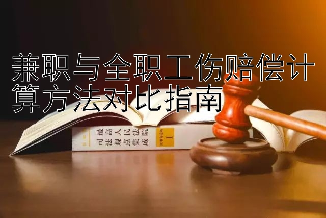 兼职与全职工伤赔偿计算方法对比指南