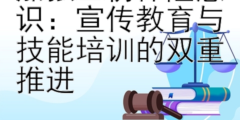 加强工伤保险意识：宣传教育与技能培训的双重推进