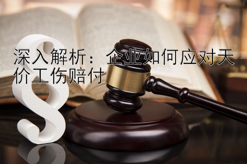 深入解析：企业如何应对天价工伤赔付