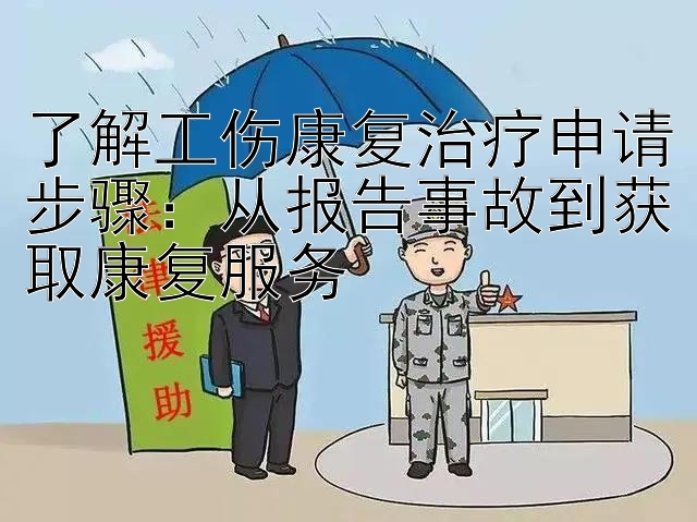 了解工伤康复治疗申请步骤：从报告事故到获取康复服务