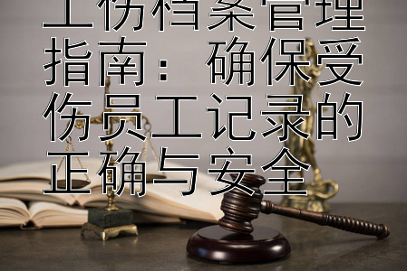 工伤档案管理指南：确保受伤员工记录的正确与安全