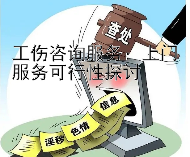 工伤咨询服务：上门服务可行性探讨