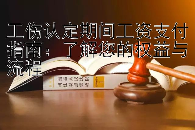 工伤认定期间工资支付指南：了解您的权益与流程