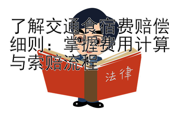 了解交通食宿费赔偿细则：掌握费用计算与索赔流程