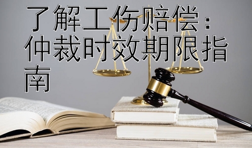 了解工伤赔偿：仲裁时效期限指南