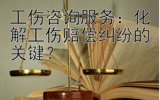 工伤咨询服务：化解工伤赔偿纠纷的关键？