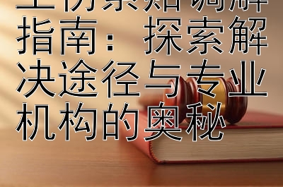 工伤索赔调解指南：探索解决途径与专业机构的奥秘