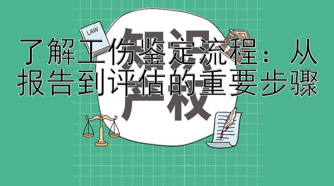 了解工伤鉴定流程：从报告到评估的重要步骤