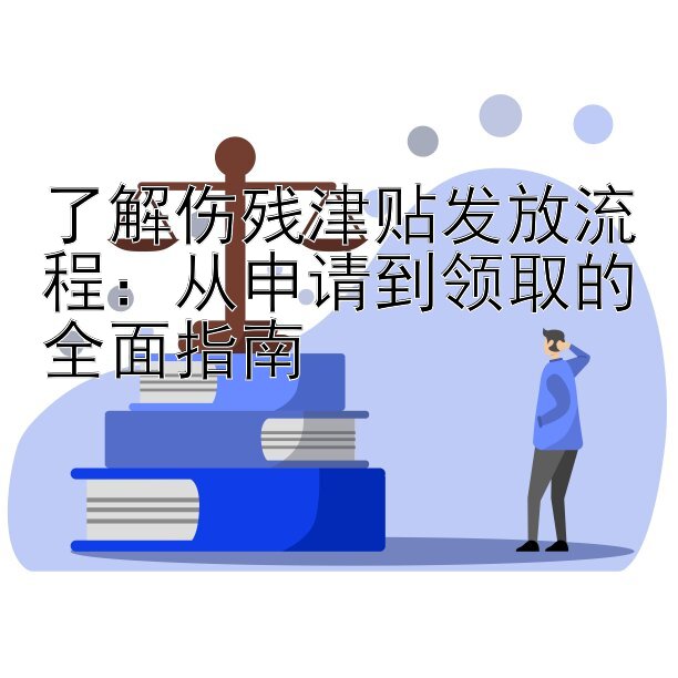 了解伤残津贴发放流程：从申请到领取的全面指南