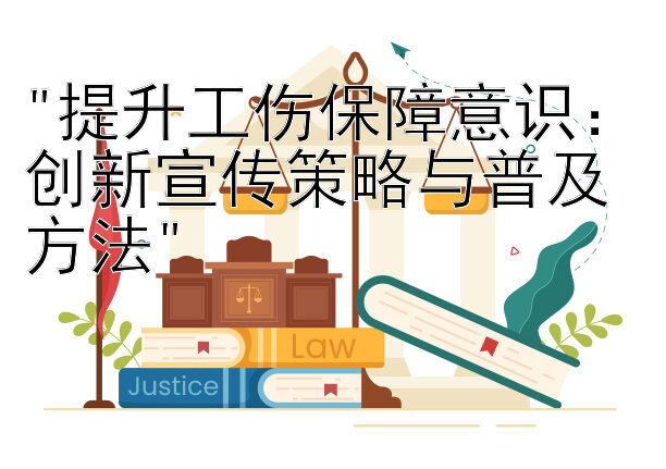 提升工伤保障意识：创新宣传策略与普及方法