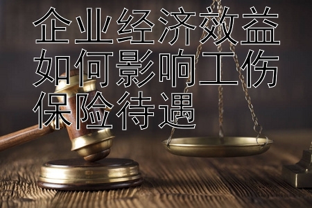 企业经济效益如何影响工伤保险待遇