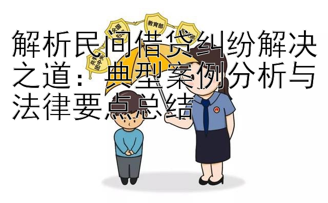 解析民间借贷纠纷解决之道：典型案例分析与法律要点总结