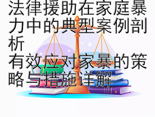 法律援助在家庭暴力中的典型案例剖析  
有效应对家暴的策略与措施详解