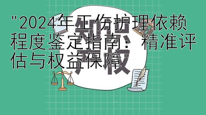 2024年工伤护理依赖程度鉴定指南：精准评估与权益保障