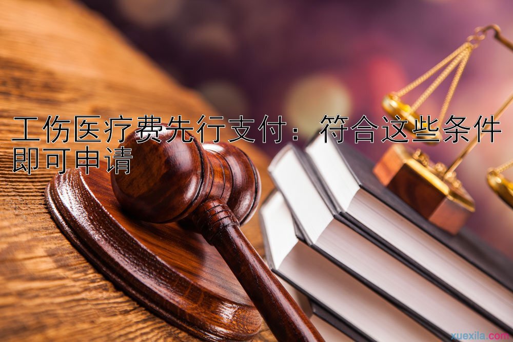 工伤医疗费先行支付：符合这些条件即可申请