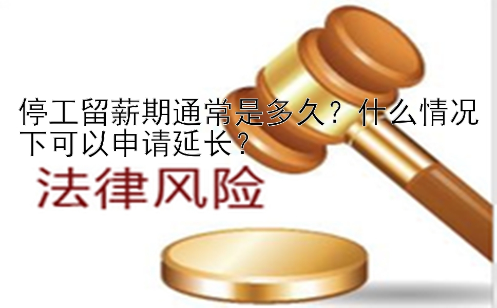 停工留薪期通常是多久？什么情况下可以申请延长？