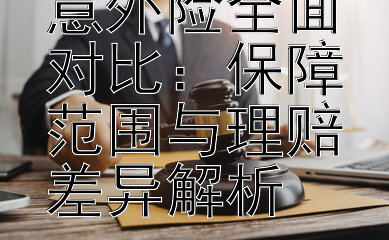 工伤保险与意外险全面对比：保障范围与理赔差异解析