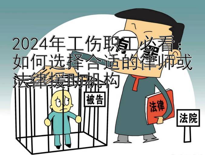 2024年工伤职工必看： 大发5000本金如何回血10万  如何选择合适的律师或法律援助机构