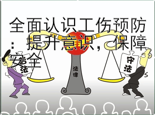 全面认识工伤预防：提升意识，保障安全