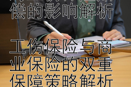 商业保险赔付对工伤保险赔偿的影响解析  
工伤保险与商业保险的双重保障策略解析