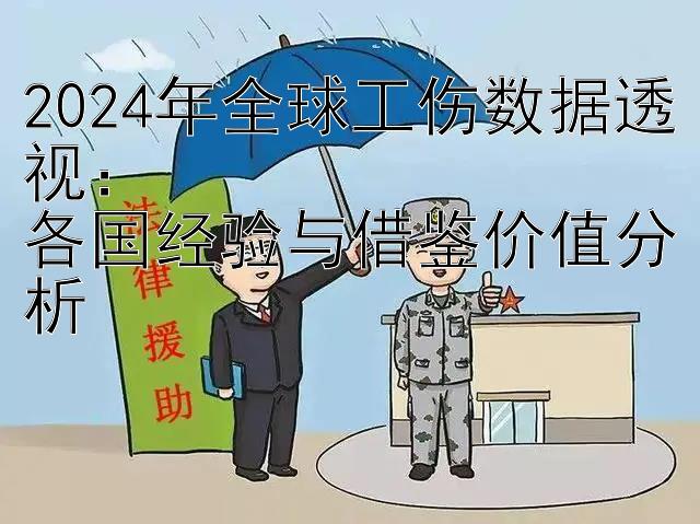 2024年全球工伤数据透视：  
各国经验与借鉴价值分析